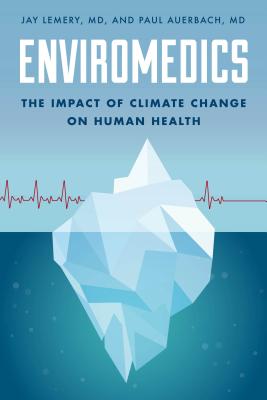 Enviromedics: The Impact of Climate Change on Human Health By Jay Lemery, Paul Auerbach Cover Image