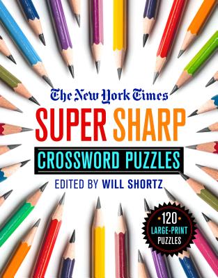 The New York Times Super Sharp Crossword Puzzles: 120 Large-Print Puzzles By The New York Times, Will Shortz (Editor) Cover Image
