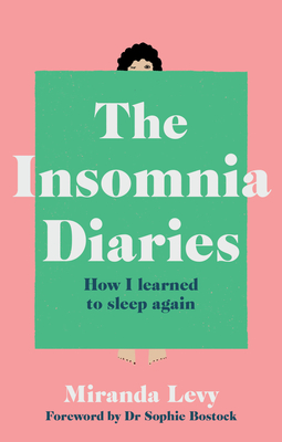 The Insomnia Diaries: How I learned to sleep again By Miranda Levy, Dr. Sophie Bostock (Foreword by) Cover Image