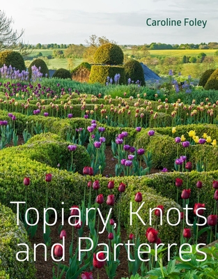 Topiary, Knots and Parterres By Caroline Foley Cover Image