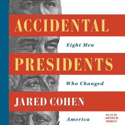 Accidental Presidents: Eight Men Who Changed America By Jared Cohen, Arthur Morey (Read by) Cover Image