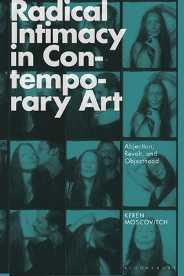 Radical Intimacy in Contemporary Art: Abjection, Revolt, and Objecthood By Keren Moscovitch Cover Image