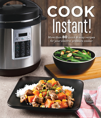 Cook Instant!: More Than 80 Quick & Easy Recipes for Your Electric Pressure Cooker By Publications International Ltd Cover Image