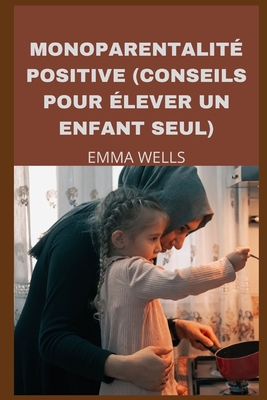 Monoparentalité Positive (Conseils Pour Élever Un Enfant Seul) By Emma Wells Cover Image