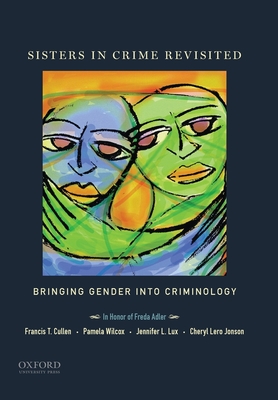 Sisters in Crime Revisited: Bringing Gender Into Criminology By Francis T. Cullen (Editor), Pamela Wilcox (Editor), Jennifer L. Lux (Editor) Cover Image