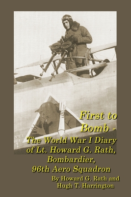First to Bomb - The World War I Diary of Lt. Howard G. Rath, Bombardier, 96th Aero Squadron