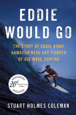 Eddie Would Go: The Story of Eddie Aikau, Hawaiian Hero and Pioneer of Big Wave Surfing By Stuart Holmes Coleman Cover Image