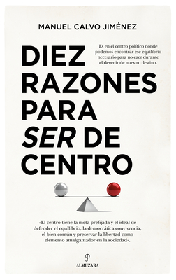 Diez Razones Para Ser de Centro By Manuel Calvo Jiménez Cover Image