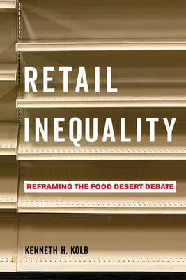 Retail Inequality: Reframing the Food Desert Debate By Kenneth H. Kolb Cover Image