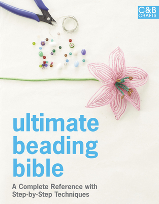 Ultimate Beading Bible: A complete reference with step-by-step techniques (Ultimate Guides) By Marie Clayton (Consultant editor) Cover Image