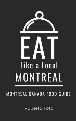 Eat Like a Local- Montreal: Montreal Canada Food Guide By Eat Like a. Local, Roberto Toto Cover Image