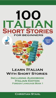 100 Italian Short Stories for Beginners Learn Italian with Stories with Audio: Italian Edition Foreign Language Bilingual Book 1 Cover Image