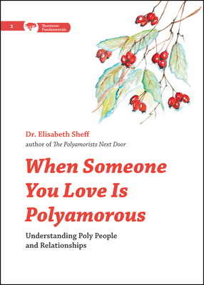 When Someone You Love Is Polyamorous: Understanding Poly People and Relationships (Thorntree Fundamentals)