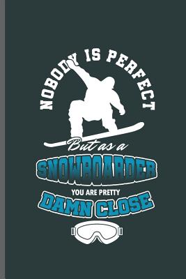 Nobody is perfect But as a Snowboarder you are pretty Damn close: Winter Sports Snowboarding, Skiing notebooks gift (6x9) Dot Grid notebook to write i Cover Image