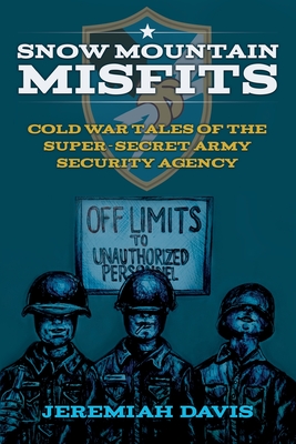 Snow Mountain Misfits: Cold War Tales of the Super Secret Army Security Agency (Misfits and Misadventures in the Cold War Army Security Agency #1)
