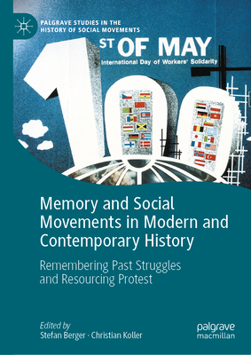 Memory and Social Movements in Modern and Contemporary History: Remembering Past Struggles and Resourcing Protest (Palgrave Studies in the History of Social Movements)