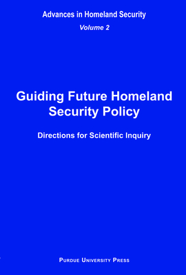 Guiding Future Homeland Security Policy Directions for Scientific Inquiry: Advances in Homeland Security, Vol. 2