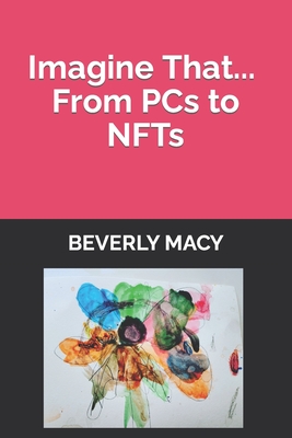 Imagine That... From PCs to NFTs By Beverly Macy Cover Image