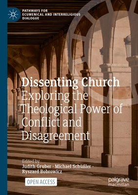 Dissenting Church: Exploring the Theological Power of Conflict and Disagreement (Pathways for Ecumenical and Interreligious Dialogue)