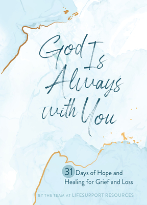 God Is Always with You: 31 Days of Hope and Healing for Grief and Loss By The Team at Lifesupport Resources Cover Image
