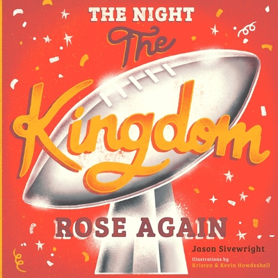The Night The Kingdom Rose Again By Jason Sivewright, Kristen Howdeshell (Illustrator), Kevin Howdeshell (Illustrator) Cover Image