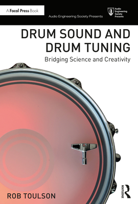 Drum Sound and Drum Tuning: Bridging Science and Creativity (Audio Engineering Society Presents) By Rob Toulson Cover Image