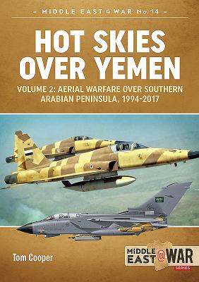 Hot Skies Over Yemen: Aerial Warfare Over the Southern Arabian Peninsula: Volume 2 - 1994-2017 (Middle East@War #14) By Tom Cooper Cover Image