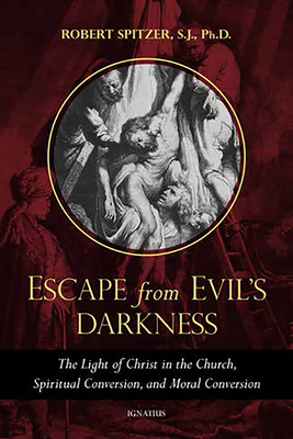 Escape From Evil's Darkness: The Light of Christ in the Church, Spiritual Conversion, and Moral Conversion (Called out of Darkness: Contending with Evil through the Church, Virtue, and Prayer)