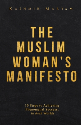 The Muslim Woman's Manifesto: 10 Steps to Achieving Phenomenal Success, in Both Worlds By Kashmir Maryam Cover Image