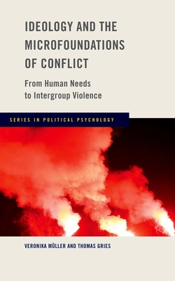 Ideology and the Microfoundations of Conflict: From Human Needs to Intergroup Violence (Political Psychology)