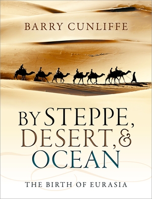 By Steppe, Desert, and Ocean: The Birth of Eurasia By Barry Cunliffe Cover Image
