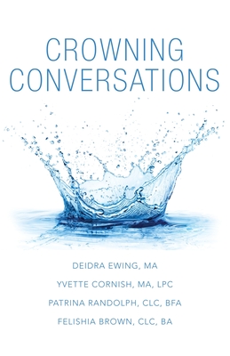 Crowning Conversations By Deidra Ewing M. a., Yvette Cornish M. a. Lpc, Patrina Randolph CLC Bfa Cover Image