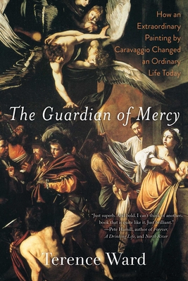 The Guardian of Mercy: How an Extraordinary Painting by Caravaggio Changed an Ordinary Life Today By Terence Ward Cover Image