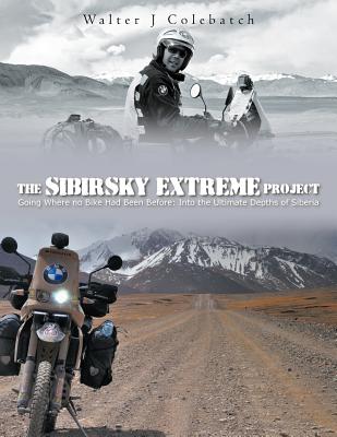 The Sibirsky Extreme Project: Going Where No Bike Had Been Before: Into the Ultimate Depths of Siberia Cover Image