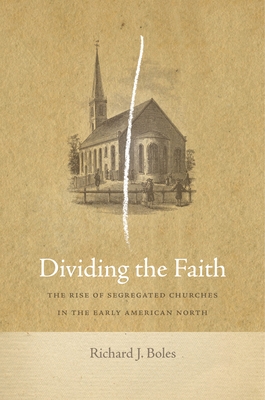 Dividing the Faith: The Rise of Segregated Churches in the Early American North (Early American Places #17)