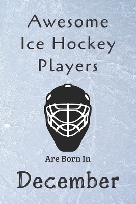 Awesome Ice Hockey Players Are Born In December: Notebook Gift For Hockey Lovers-Hockey Gifts ideas By Ice Hockey Lovers Cover Image