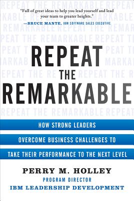 Repeat the Remarkable: How Strong Leaders Overcome Business Challenges to Take Their Performance to the Next Level Cover Image