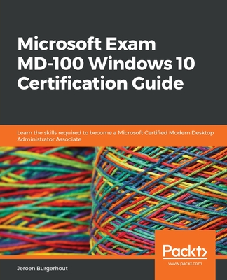 Microsoft Exam MD-100 Windows 10 Certification Guide: Learn the skills required to become a Microsoft Certified Modern Desktop Administrator Associate Cover Image