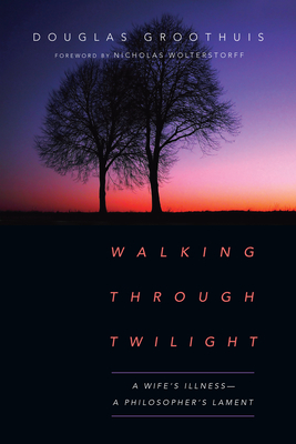 Walking Through Twilight: A Wife's Illness--A Philosopher's Lament Cover Image