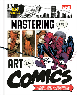 Marvel's Mastering the Art of Comics: An Insider's Guide to Creating Characters, Stories, and Comics That Leap Off the Page