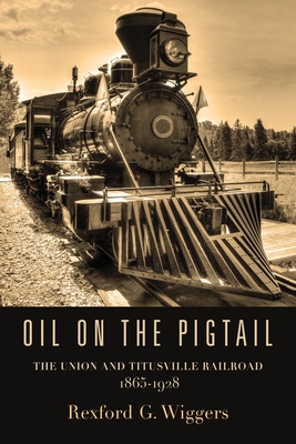 Oil on the Pigtail: The Union and Titusville Railroad 1865-1928 Cover Image