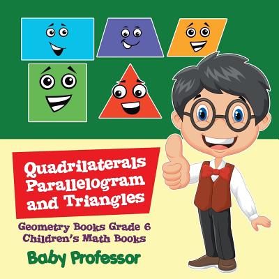 Quadrilaterals, Parallelogram and Triangles - Geometry Books Grade 6 Children's Math Books By Baby Professor Cover Image