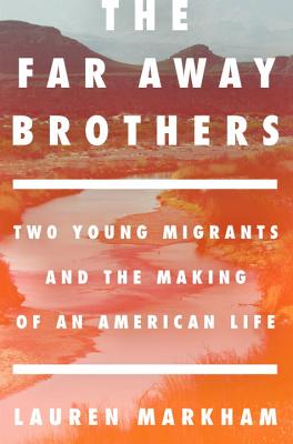 The Far Away Brothers: Two Young Migrants and the Making of an American Life