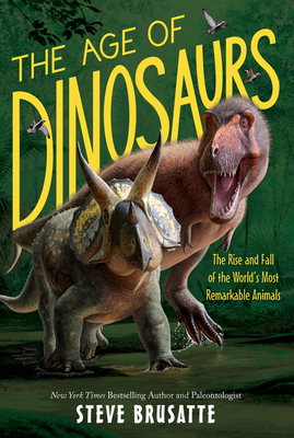 The Age of Dinosaurs: The Rise and Fall of the World’s Most Remarkable Animals Cover Image