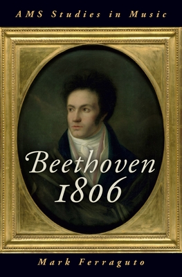 Beethoven 1806 (AMS Studies in Music) By Mark Ferraguto Cover Image
