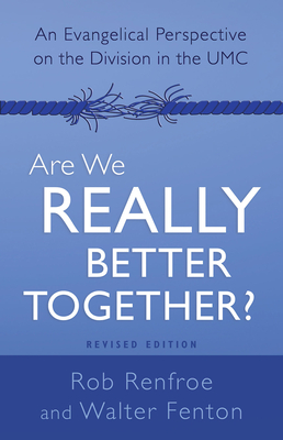 Are We Really Better Together? Revised Edition: An Evangelical Perspective on the Division in the Umc By Walter B Fenton, Rob Renfroe Cover Image