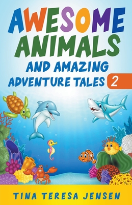 Awesome Animals and Amazing Adventure Tales By Tina Teresa Jensen Cover Image