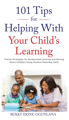 101 Tips For Helping With Your Child's Learning: Proven Strategies for Accelerated Learning and Raising Smart Children Using Positive Parenting Skills Cover Image