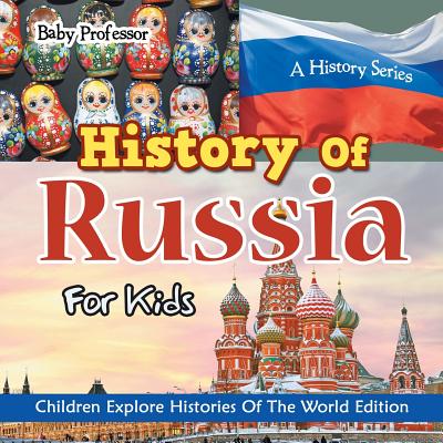 History Of Russia For Kids: A History Series - Children Explore Histories Of The World Edition Cover Image
