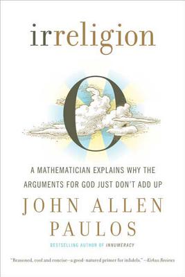 Irreligion: A Mathematician Explains Why the Arguments for God Just Don't Add Up Cover Image